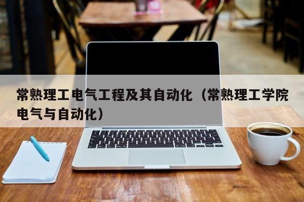 常熟理工电气工程及其自动化（常熟理工学院电气与自动化）