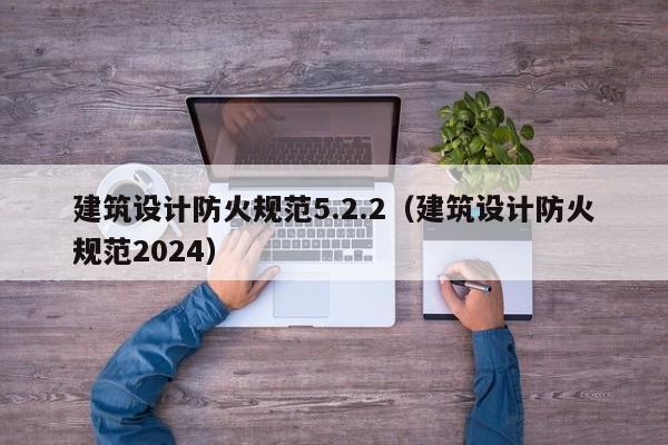建筑设计防火规范5.2.2（建筑设计防火规范2024）