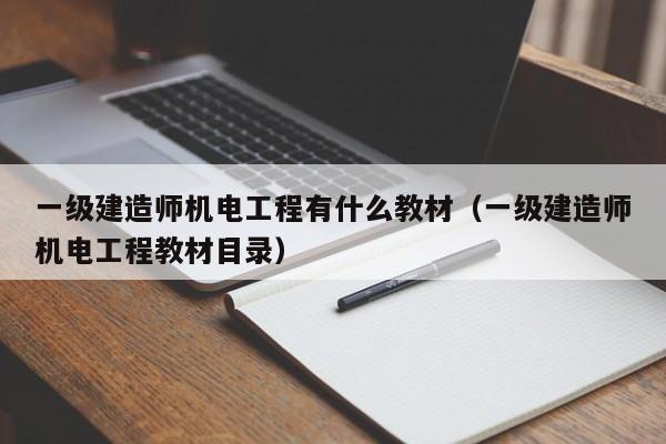 一级建造师机电工程有什么教材（一级建造师机电工程教材目录）