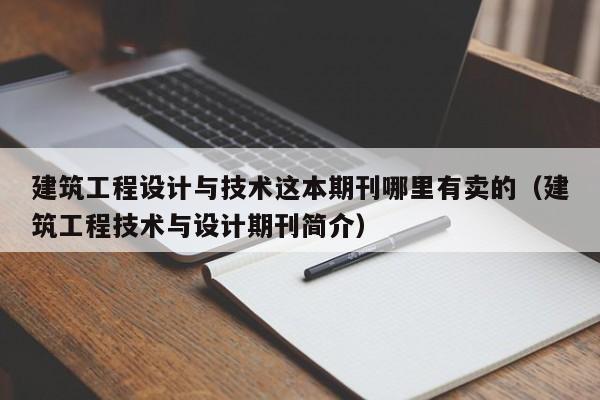 建筑工程设计与技术这本期刊哪里有卖的(建筑工程技术与设计期刊简介)